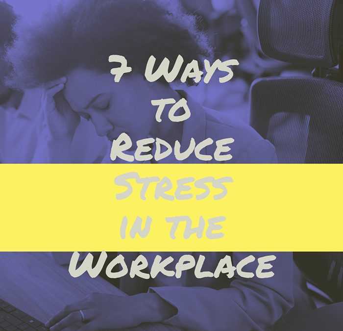7 Ways to Reduce Stress at Work